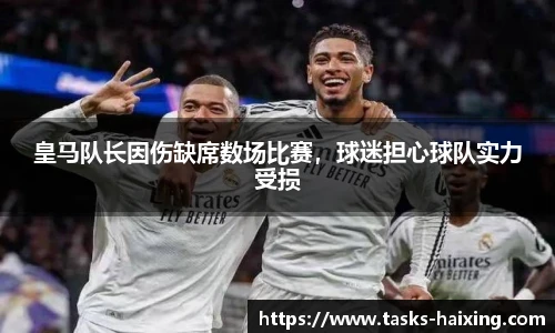 皇马队长因伤缺席数场比赛，球迷担心球队实力受损