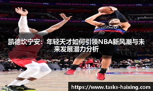 凯德坎宁安：年轻天才如何引领NBA新风潮与未来发展潜力分析