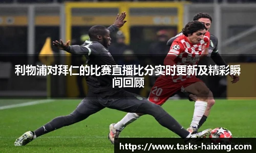 利物浦对拜仁的比赛直播比分实时更新及精彩瞬间回顾
