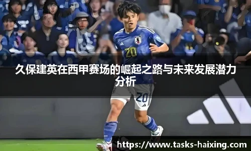 久保建英在西甲赛场的崛起之路与未来发展潜力分析