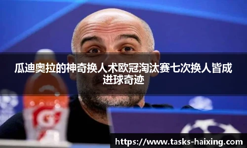 瓜迪奥拉的神奇换人术欧冠淘汰赛七次换人皆成进球奇迹